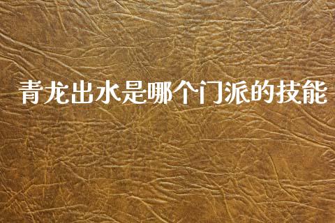 青龙出水是哪个门派的技能_https://cj006.lansai.wang_财经新闻_第1张