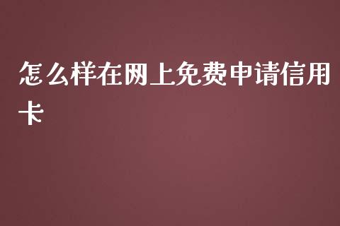 怎么样在网上免费申请信用卡_https://cj006.lansai.wang_债券资讯_第1张