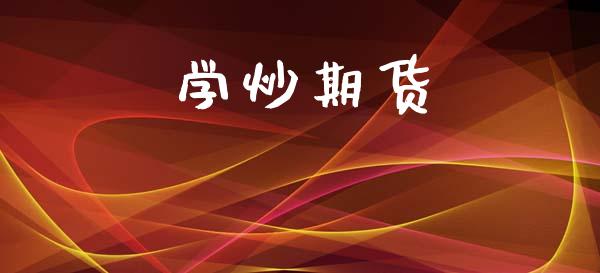 学炒期货_https://cj006.lansai.wang_外汇交易_第1张
