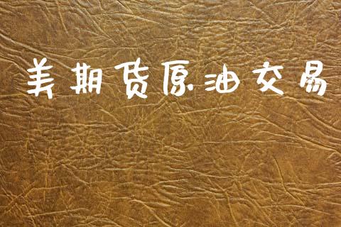 美期货原油交易_https://cj006.lansai.wang_期货开户_第1张