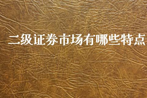 二级证券市场有哪些特点_https://cj006.lansai.wang_外汇交易_第1张