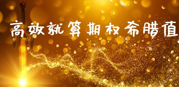 高效就算期权希腊值_https://cj006.lansai.wang_债券资讯_第1张