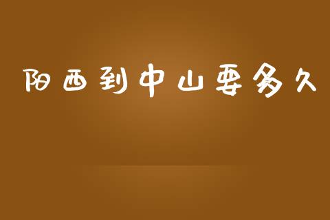 阳西到中山要多久_https://cj006.lansai.wang_财经新闻_第1张