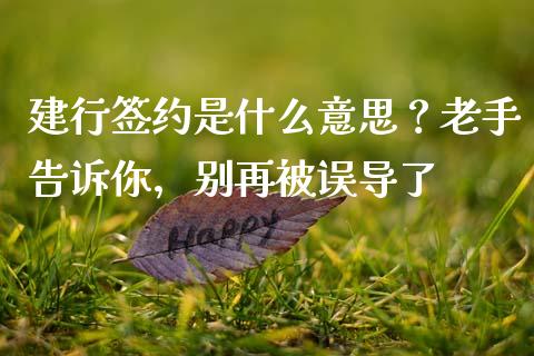 建行签约是什么意思？老手告诉你，别再被误导了_https://cj006.lansai.wang_金融监管_第1张