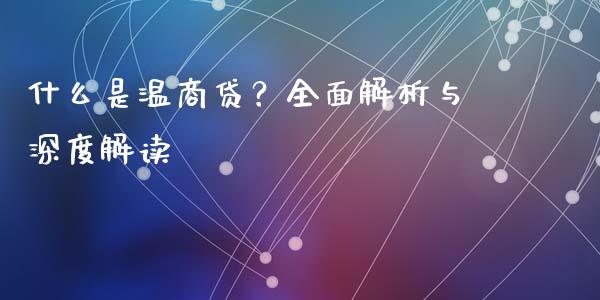 什么是温商贷？全面解析与深度解读_https://cj006.lansai.wang_全球市场_第1张
