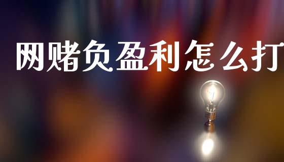 网赌负盈利怎么打_https://cj006.lansai.wang_外汇交易_第1张