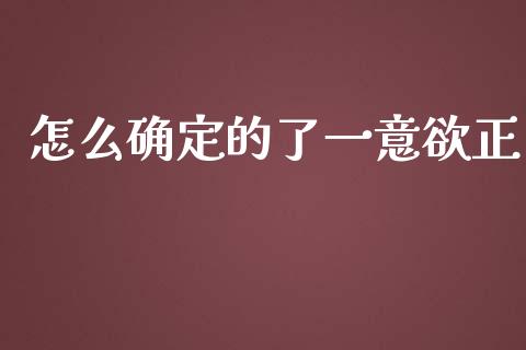 怎么确定的了一意欲正_https://cj006.lansai.wang_财经新闻_第1张