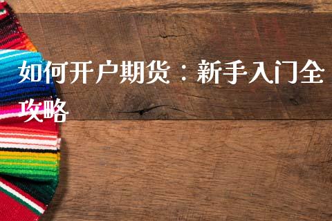 如何开户期货：新手入门全攻略_https://cj006.lansai.wang_外汇交易_第1张