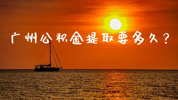 广州公积金提取要多久？_https://cj006.lansai.wang_期货开户_第1张