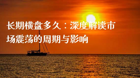 长期横盘多久：深度解读市场震荡的周期与影响_https://cj006.lansai.wang_外汇交易_第1张