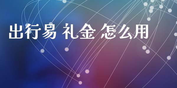 出行易 礼金 怎么用_https://cj006.lansai.wang_债券资讯_第1张