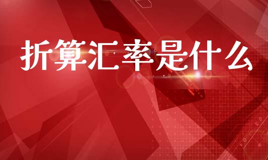 折算汇率是什么_https://cj006.lansai.wang_全球市场_第1张