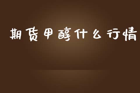 期货甲醇什么行情_https://cj006.lansai.wang_全球市场_第1张