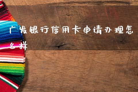 广发银行信用卡申请办理怎么样_https://cj006.lansai.wang_财经新闻_第1张