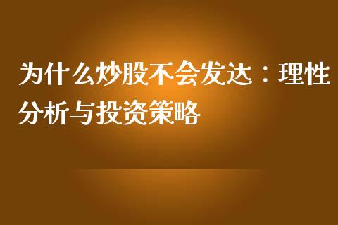 为什么炒股不会发达：理性分析与投资策略_https://cj006.lansai.wang_外汇交易_第1张