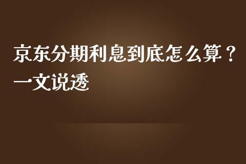 京东分期利息到底怎么算？一文说透_https://cj006.lansai.wang_金融监管_第1张