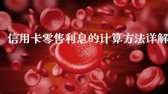 信用卡零售利息的计算方法详解_https://cj006.lansai.wang_金融监管_第1张
