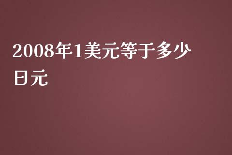 2008年1美元等于多少日元_https://cj006.lansai.wang_债券资讯_第1张