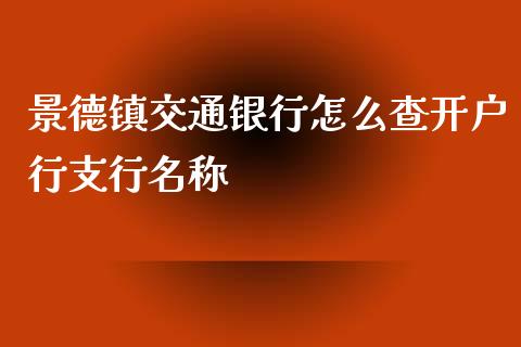 景德镇交通银行怎么查开户行支行名称_https://cj006.lansai.wang_全球市场_第1张