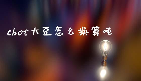 cbot大豆怎么换算吨_https://cj006.lansai.wang_外汇交易_第1张