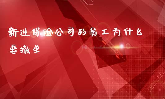 新进保险公司的员工为什么要撤单_https://cj006.lansai.wang_金融监管_第1张