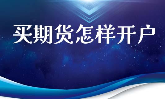 买期货怎样开户_https://cj006.lansai.wang_财经新闻_第1张