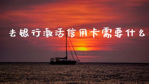 去银行激活信用卡需要什么_https://cj006.lansai.wang_全球市场_第1张