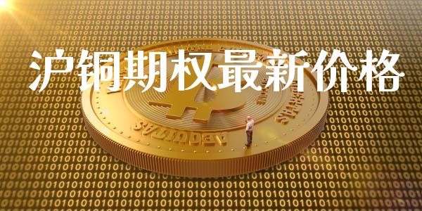 沪铜期权最新价格_https://cj006.lansai.wang_全球市场_第1张