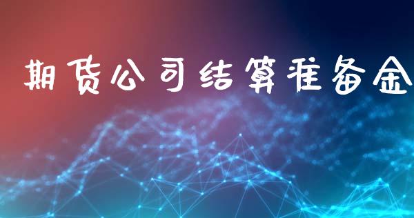 期货公司结算准备金_https://cj006.lansai.wang_财经新闻_第1张