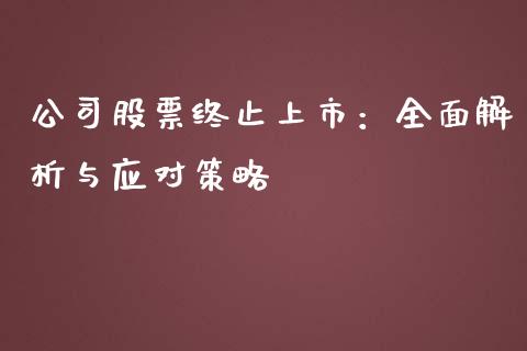 公司股票终止上市：全面解析与应对策略_https://cj006.lansai.wang_外汇交易_第1张