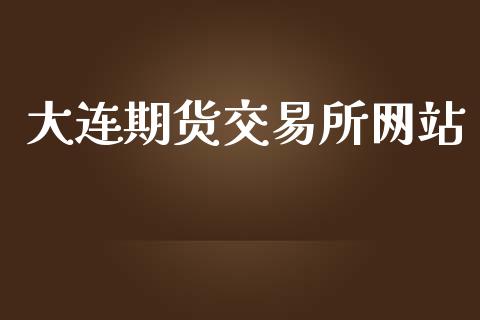 大连期货交易所网站_https://cj006.lansai.wang_金融监管_第1张
