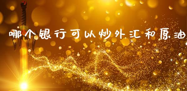 哪个银行可以炒外汇和原油_https://cj006.lansai.wang_财经新闻_第1张