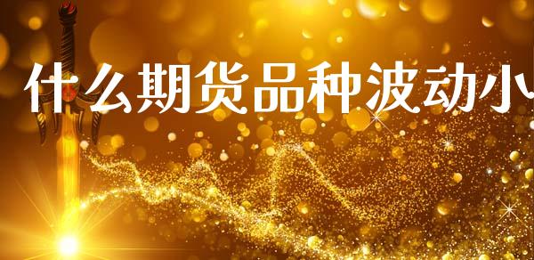 什么期货品种波动小_https://cj006.lansai.wang_金融监管_第1张
