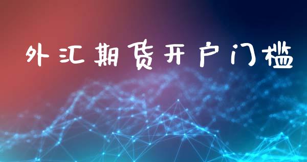 外汇期货开户门槛_https://cj006.lansai.wang_期货开户_第1张