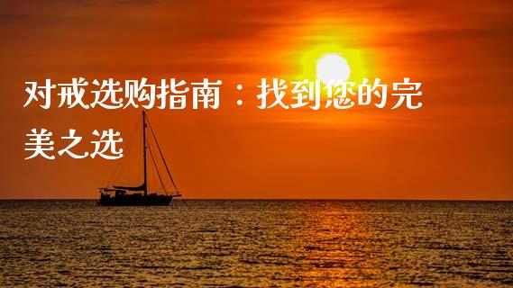 对戒选购指南：找到您的完美之选_https://cj006.lansai.wang_财经新闻_第1张