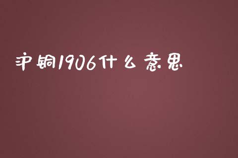 沪铜1906什么意思_https://cj006.lansai.wang_债券资讯_第1张