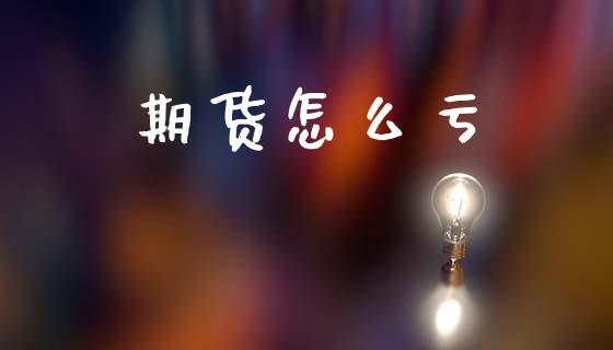 期货怎么亏_https://cj006.lansai.wang_债券资讯_第1张