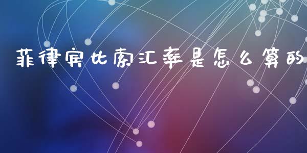 菲律宾比索汇率是怎么算的_https://cj006.lansai.wang_财经新闻_第1张
