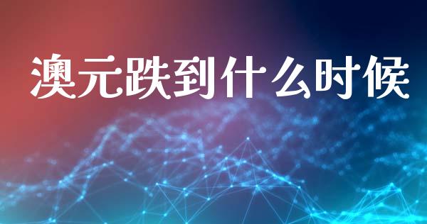 澳元跌到什么时候_https://cj006.lansai.wang_外汇交易_第1张