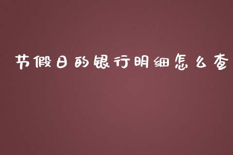 节假日的银行明细怎么查_https://cj006.lansai.wang_全球市场_第1张