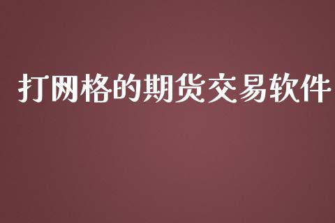 打网格的期货交易软件_https://cj006.lansai.wang_金融监管_第1张