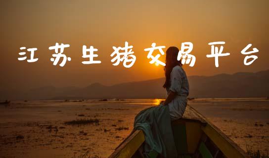江苏生猪交易平台_https://cj006.lansai.wang_全球市场_第1张
