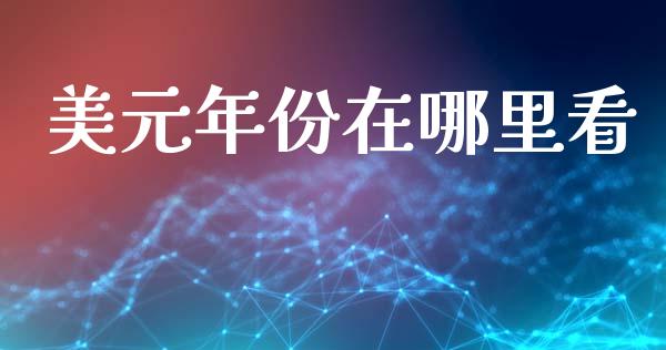 美元年份在哪里看_https://cj006.lansai.wang_债券资讯_第1张