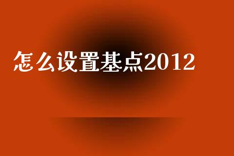 怎么设置基点2012_https://cj006.lansai.wang_债券资讯_第1张