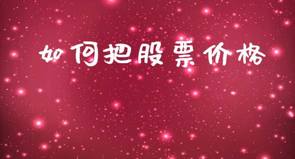 如何把股票价格_https://cj006.lansai.wang_期货开户_第1张