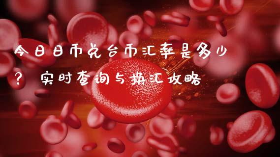 今日日币兑台币汇率是多少？ 实时查询与换汇攻略_https://cj006.lansai.wang_财经新闻_第1张