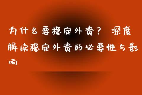 为什么要稳定外资？ 深度解读稳定外资的必要性与影响_https://cj006.lansai.wang_财经新闻_第1张