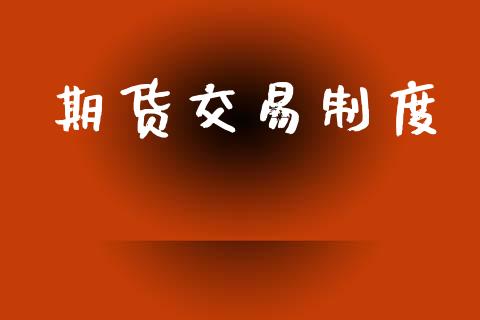 期货交易制度_https://cj006.lansai.wang_财经新闻_第1张