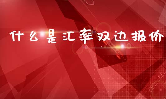 什么是汇率双边报价_https://cj006.lansai.wang_全球市场_第1张