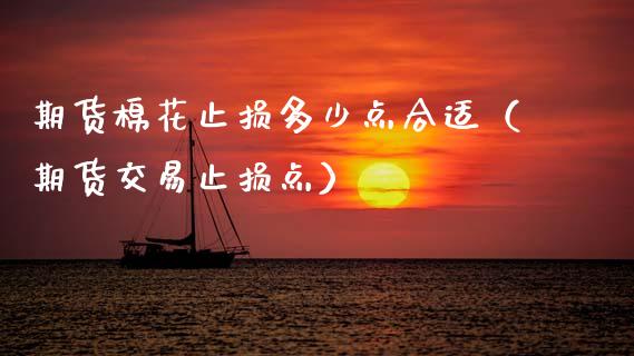 期货棉花止损多少点合适(期货交易止损点)_期货开户_第1张_期货开户_金融监管_外汇交易_债券资讯_全球市场_财经新闻 期货棉花止损多少点合适(期货交易止损点)_https://cj006.lansai.wang_期货开户_第1张